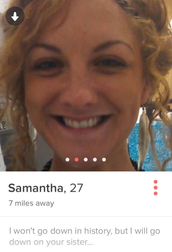 lip - Samantha, 27 7 miles away I won't go down in history, but I will go down on your sister...