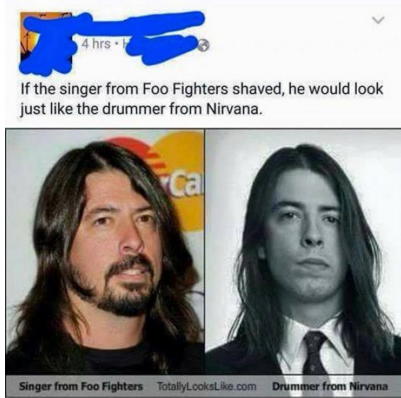 foo fighters nirvana - 4 hrs. If the singer from Foo Fighters shaved, he would look just the drummer from Nirvana. Singer from Foo Fighters Totally Looks .com Drummer from Nirvana