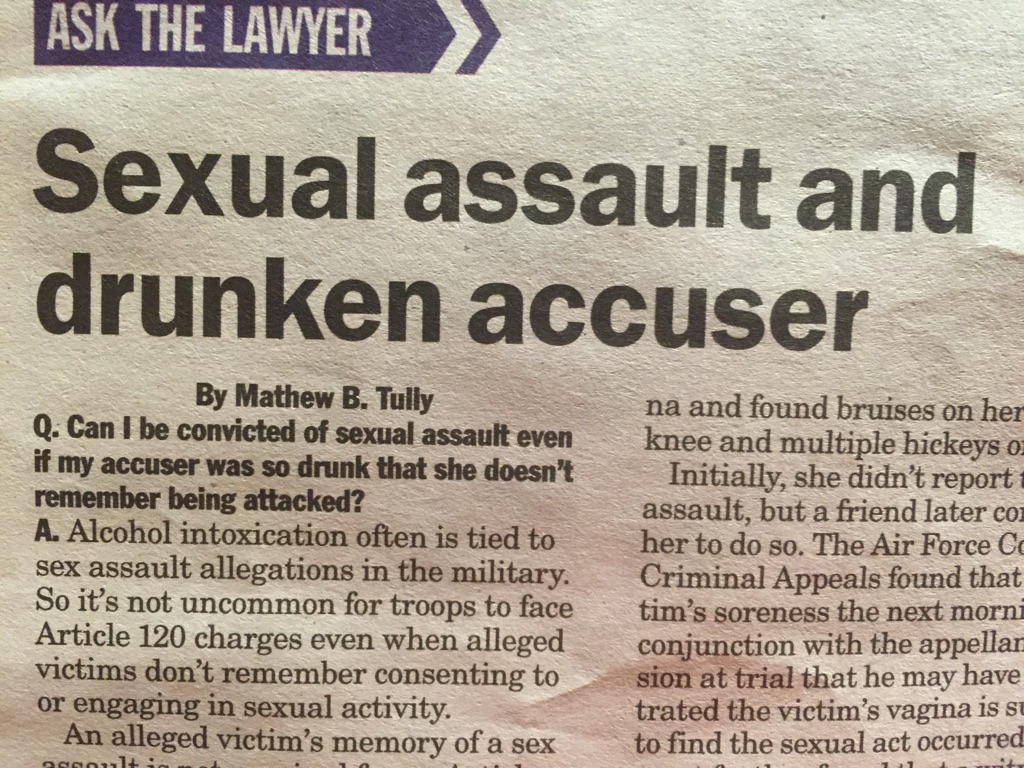 nope newspaper - Ask The Lawyer Sexual assault and drunken accuser By Mathew B. Tully Q. Can I be convicted of sexual assault even if my accuser was so drunk that she doesn't remember being attacked? A. Alcohol intoxication often is tied to sex assault al