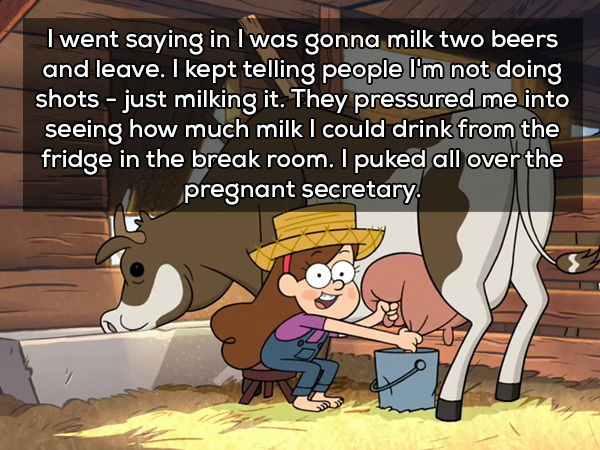 cartoon - I went saying in I was gonna milk two beers and leave. I kept telling people I'm not doing shots just milking it. They pressured me into seeing how much milk I could drink from the fridge in the break room. I puked all over the pregnant secretar