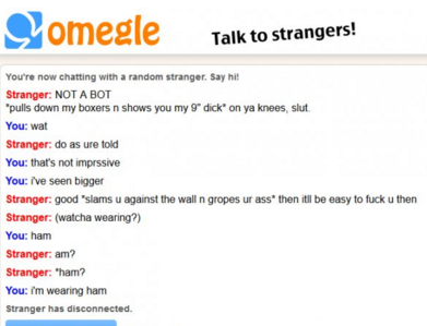 diagram - Somegle Talk to strangers! Talk to strangers! You're now chatting with a random stranger. Say hi! Stranger Not A Bot "pulls down my boxers n shows you my 9 dick on ya knees, slut You wat Stranger do as ure told You that's not imprssive You ive s