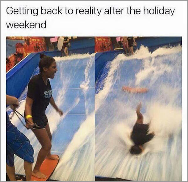 holidays over back to the reality - Getting back to reality after the holiday weekend