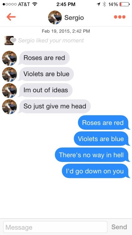 tinder russian roulette - 0000 At&T 1 14% O Sergio , Sergio d your moment Roses are red Violets are blue Im out of ideas So just give me head Roses are red Violets are blue There's no way in hell I'd go down on you Message Send