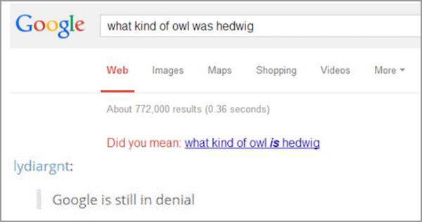 google - Google what I what kind of owl was hedwig Web Images Maps Shopping Videos More About 772,000 results 0.36 seconds Did you mean what kind of owl is hedwig lydiargnt Google is still in denial