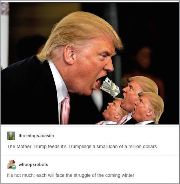 mother trump feeds its trumplings - threedogstoaster The Mother Trump feeds it's Trumplings a small loan of a million dollars whoopsrobots It's not much each will face the struggle of the coming winter
