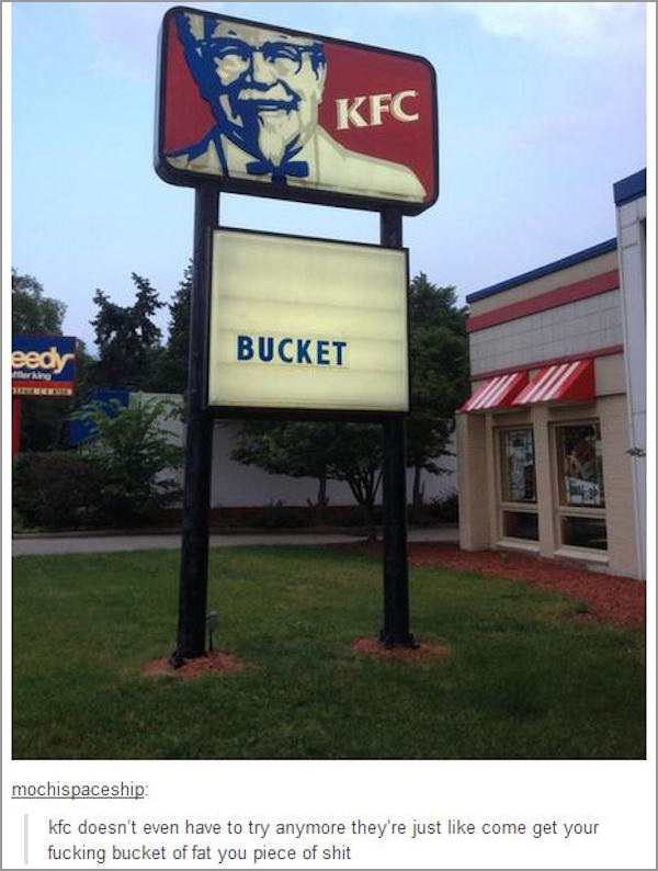 come get your bucket you fat - Kfc eedy Bucket mochispaceship kfc doesn't even have to try anymore they're just come get your fucking bucket of fat you piece of shit