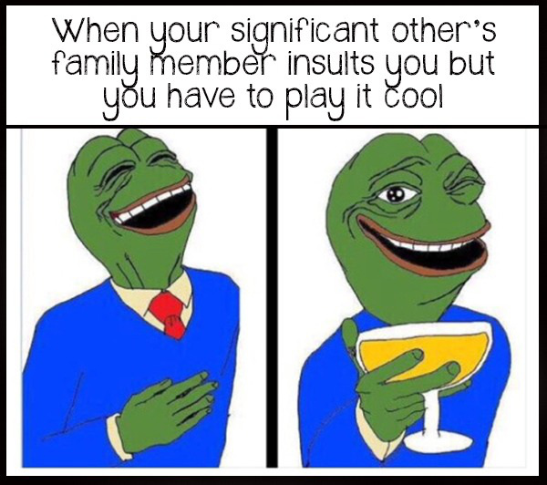 new pepe - When your significant other's family member insults you but you have to play it cool