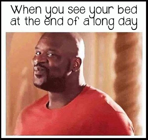 shaq meme when you see your bed - When you see your bed at the end of a long day