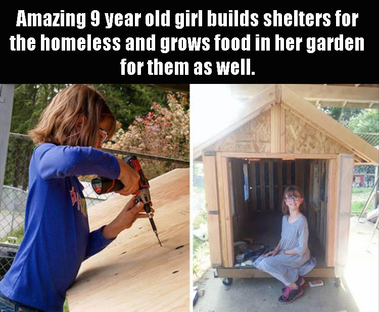 restores your faith in humanity - Amazing 9 year old girl builds shelters for the homeless and grows food in her garden for them as well.