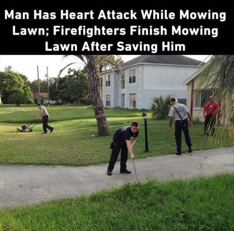 ll restore faith in humanity - Man Has Heart Attack While Mowing Lawn; Firefighters Finish Mowing Lawn After Saving Him