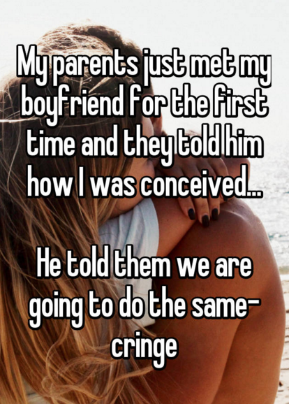 friendship - My parents just met my boyfriend for the first time and they told him how l was conceived. He told them we are going to do the same cringe