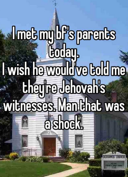 church - Imet my bf's parents today I wish he wouldve told me they're Jehovah's witnesses. Manthat was ashock