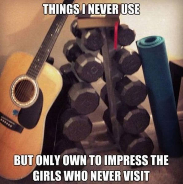 single guy meme - Things I Never Use But Only Own To Impress The Girls Who Never Visit