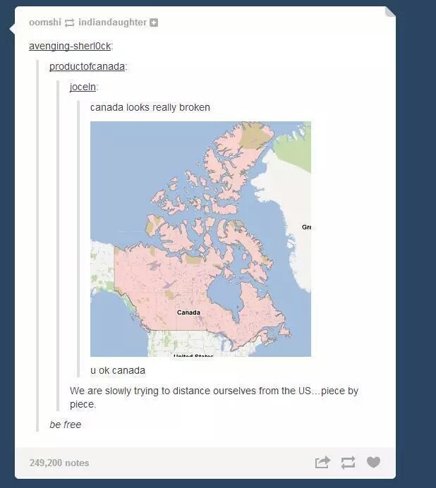 tumblr - funny canada tumblr post - oomshi indiandaughter avengingsherlock productofcanada joceln canada looks really broken Gre Canada u ok canada We are slowly trying to distance ourselves from the Us...piece by piece. be free 249,200 notes