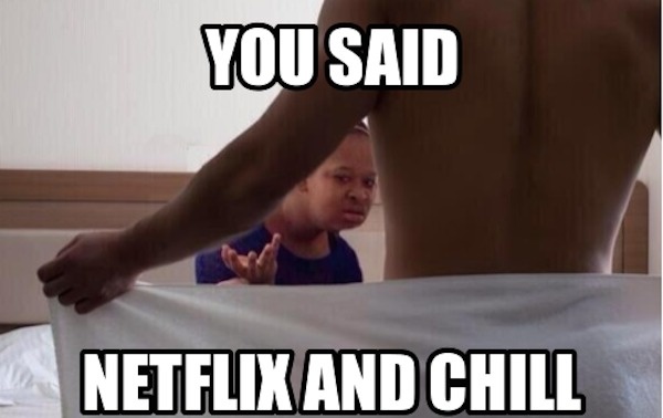 netflix memes - You Said Netflix And Chill