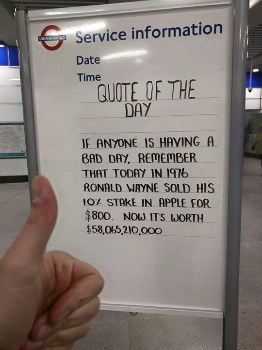 london quotes funny - Under Round Service information Date Time Quote Of The Day If Anyone Is Haying A Bad Day, Remember That Today In 1976 Ronald Wayne Sold His 107. Stake In Apple For $800. Now It'S Worth $58,065,210.000