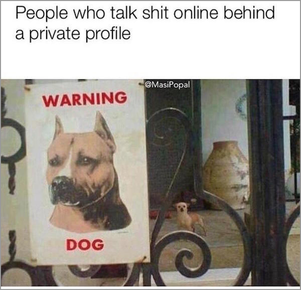 heard you talkin shit - People who talk shit online behind a private profile Warning Dog