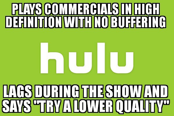 grass - Plays Commercials In High Definition With No Buffering hulu Lags During The Show And Says "Try A Lower Quality