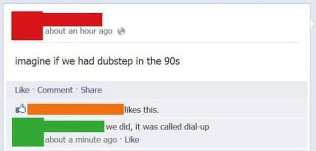document - about an hour ago imagine if we had dubstep in the 90s Comment this. we did, it was called dialup about a minute ago