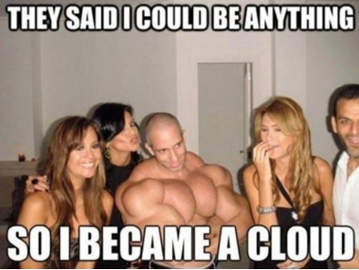 they said i could be anything so - They Said I Could Be Anything So I Became A Cloud