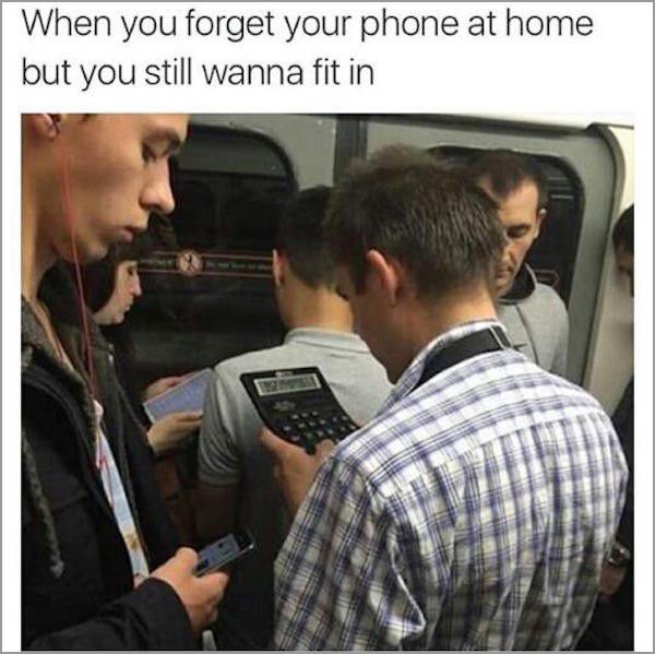 forgetting your phone meme - When you forget your phone at home but you still wanna fit in