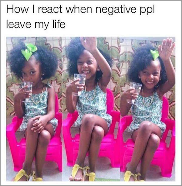 react when negative people leave my life meme - How I react when negative ppl leave my life