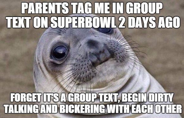 ded memes - Parents Tag Me In Group Text On Superbowl 2 Days Ago Forget Its A Group Text, Begin Dirty Talking And Bickering With Each Other