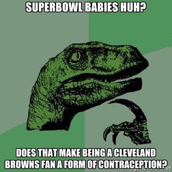 labor day jokes - Superbowl Babies Huh? Does That Make Being A Cleveland Browns Fan A Form Of Contraception? ONDERNet
