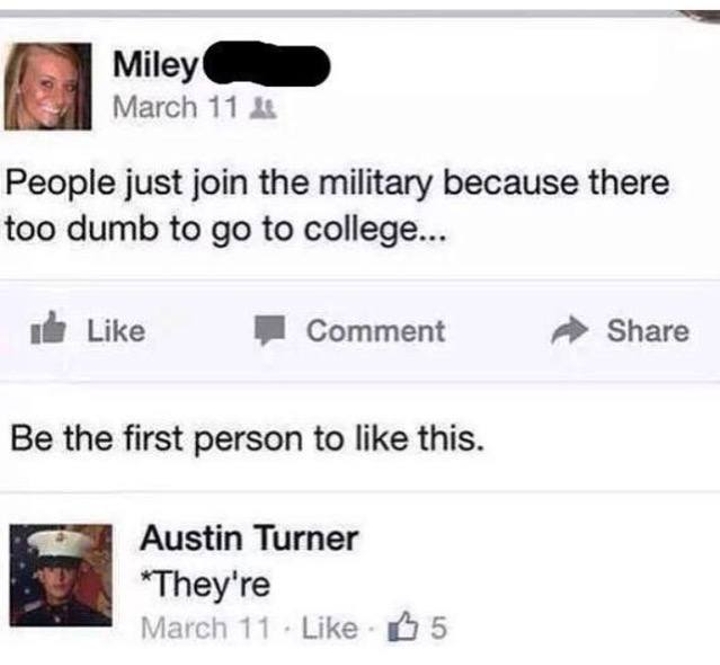 epic burn quotes - Miley March 11 People just join the military because there too dumb to go to college... 1 Comment Be the first person to this. Austin Turner They're March 11. 5