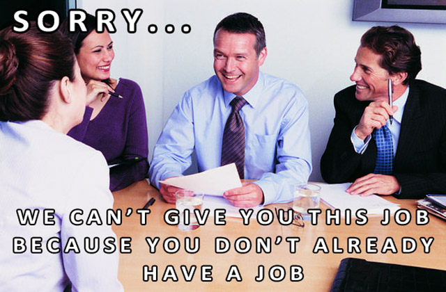 funny get a job - Sorry... We Can'T Give You This Job Because You Don'T Already Have A Job