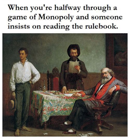 best classical memes - When you're halfway through a game of Monopoly and someone insists on reading the rulebook.