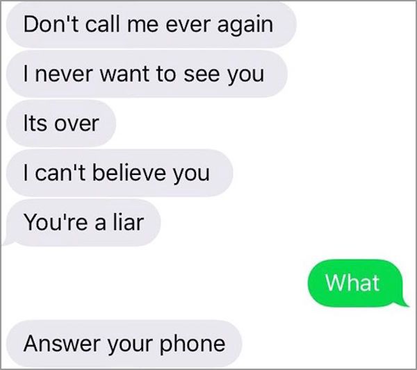 angle - Don't call me ever again I never want to see you Its over I can't believe you You're a liar What Answer your phone