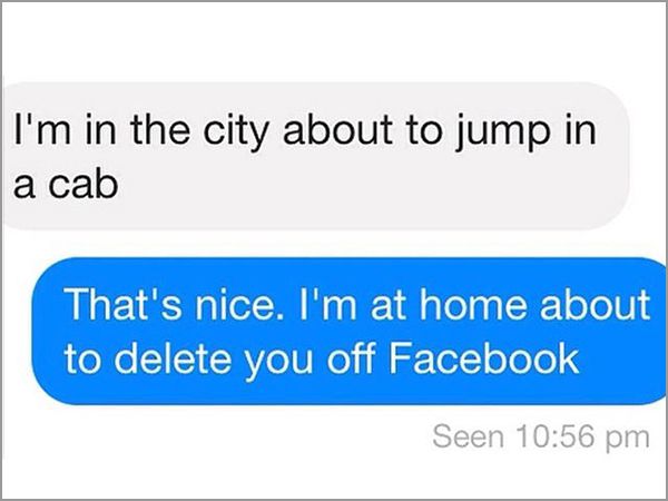 organization - I'm in the city about to jump in a cab That's nice. I'm at home about to delete you off Facebook Seen