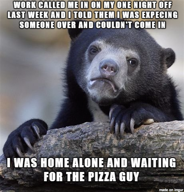 Sad bear meme about telling your workers you can't come to work because expecting someone which is the pizza guy