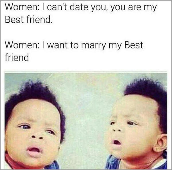 Confused baby meme about women who can't date someone because he is her best friend but then again she wants to marry her best friend