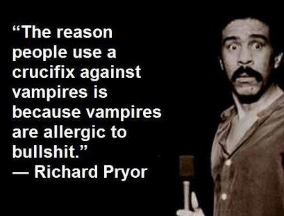 funny richard pryor quotes - "The reason people use a crucifix against vampires is because vampires are allergic to bullshit." Richard Pryor