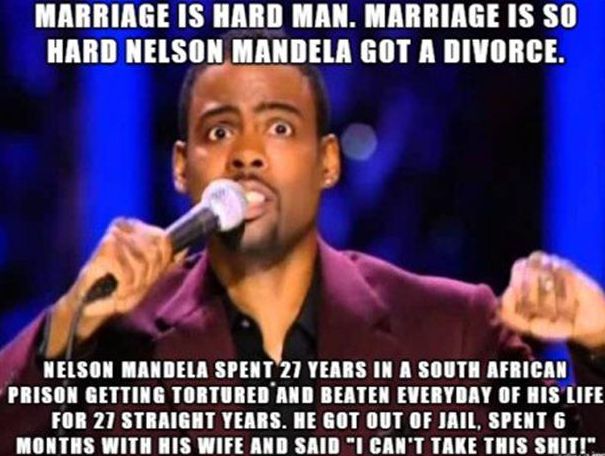 funny stand up comedy jokes - Marriage Is Hard Man. Marriage Is So Hard Nelson Mandela Got A Divorce. Nelson Mandela Spent 27 Years In A South African Prison Getting Tortured And Beaten Everyday Of His Life For 27 Straight Years. He Got Out Of Jail, Spent