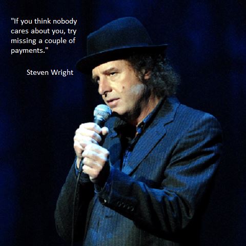 steven wright meme - "If you think nobody cares about you, try missing a couple of payments." Steven Wright