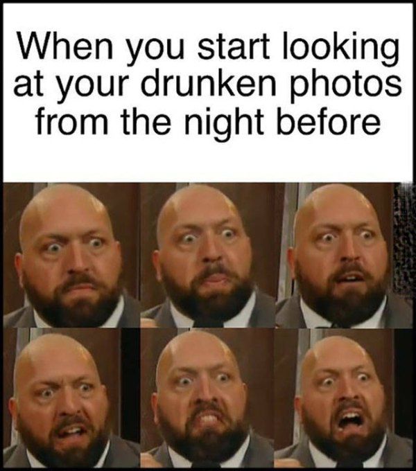jeebus meme - When you start looking at your drunken photos from the night before