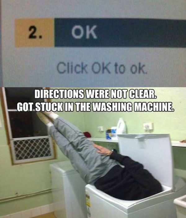 directions not clear meme - 2. Ok Click Ok to ok Directions Were Not Clear Lgot Stuck In The Washing Machine