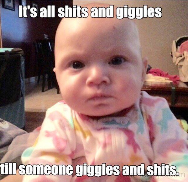 funny daughter meme - It's all shits and giggles till someone giggles and shits.