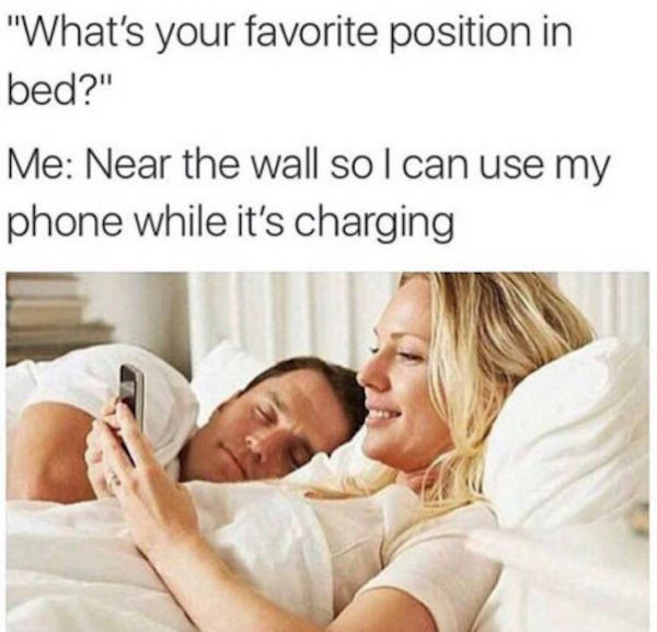 funny memes relationship memes - "What's your favorite position in bed?" Me Near the wall sol can use my phone while it's charging