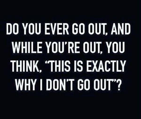 lay off quotes - Do You Ever Go Out, And While You'Re Out. You Think, "This Is Exactly Why I Don'T Go Out"?