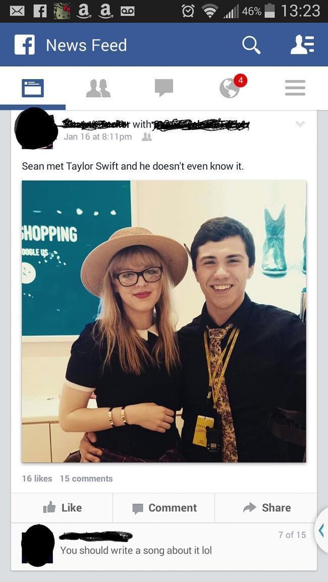 people think they met a celebrity - @ f. a a, oo f News Feed Jl 46% Q Bandoler with Jan 16 at Sean met Taylor Swift and he doesn't even know it. Shopping 16 15 Comment 7 of 15 You should write a song about it lol