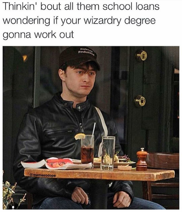 thinkin bout all them school loans wondering if your wizardry degree gonna work out - Thinkin' bout all them school loans wondering if your wizardry degree gonna work out