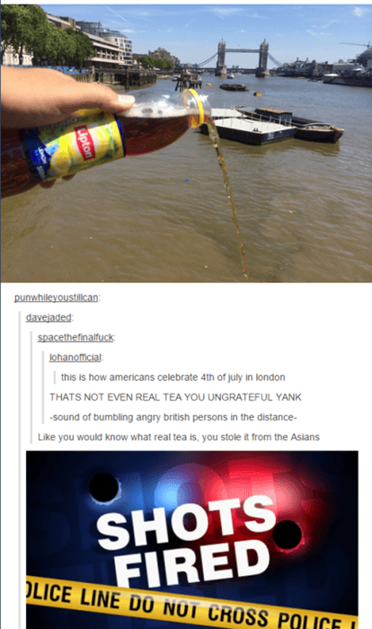 tumblr - boston tea party meme - Lipton punwhileyoustillcan davejaded spacethefinalfuck lohanofficial this is how americans celebrate 4th of july in london Thats Not Even Real Tea You Ungrateful Yank sound of bumbling angry british persons in the distance