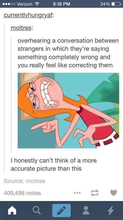 tumblr - phineas and ferb candace funny - ...00 Verizon 34% D currentlyhungryaf moltres overhearing a conversation between strangers in which they're saying something completely wrong and you really feel correcting them I honestly can't think of a more ac