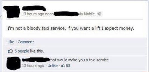 funny comments on facebook - 13 hours ago near Via Mobile I'm not a bloody taxi service, if you want a lift I expect money. Comment 5 people this. that would make you a taxi service 13 hours ago Un 65