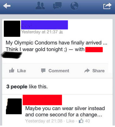 brilliant facebook posts - Yesterday at My Olympic Condoms have finally arrived ... Think I wear gold tonight ; with und Comment 3 people this. Maybe you can wear silver instead and come second for a change... Yesterday at . 40