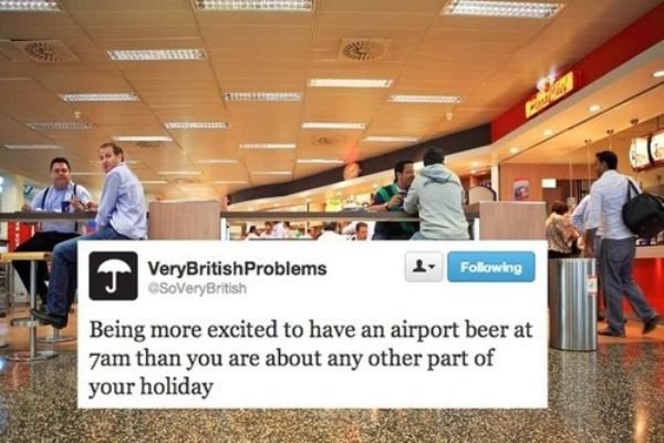 very british problems - G & ing VeryBritish Problems SoVery British Being more excited to have an airport beer at 7am than you are about any other part of your holiday